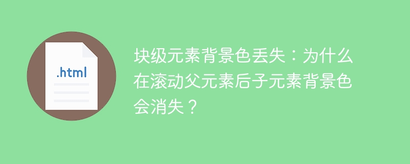 块级元素背景色丢失:为什么在滚动父元素后子元素背景色会消失?
