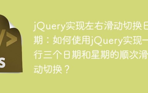 jQuery实现左右滑动切换日期：如何使用jQuery实现一行三个日期和星期的顺次滑动切换？