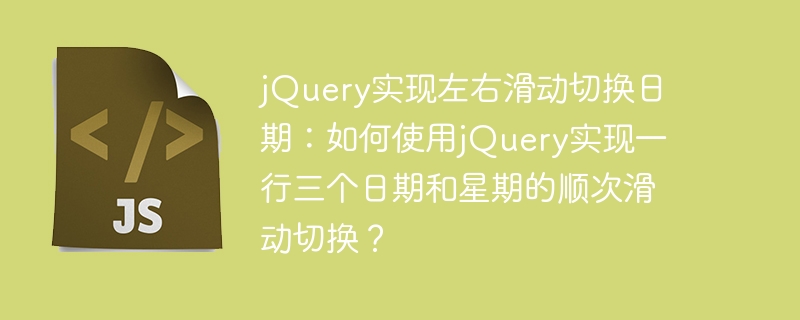 jquery实现左右滑动切换日期:如何使用jquery实现一行三个日期和星期的顺次滑动切换?