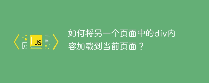 如何将另一个页面中的div内容加载到当前页面?