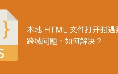 本地 HTML 文件打开时遇到跨域问题，如何解决？