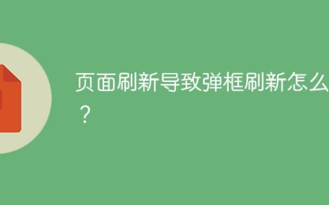 页面刷新导致弹框刷新怎么办？