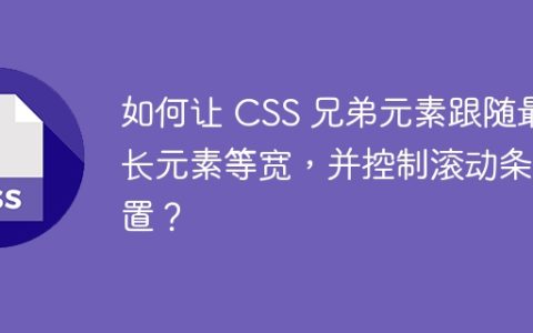 如何让 CSS 兄弟元素跟随最长元素等宽，并控制滚动条位置？