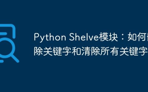 Python Shelve模块：如何删除关键字和清除所有关键字？