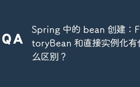 Spring 中的 bean 创建：FactoryBean 和直接实例化有什么区别？