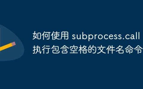 如何使用 subprocess.call 执行包含空格的文件名命令？
