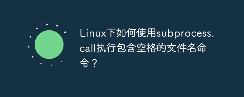 linux下如何使用subprocess.call执行包含空格的文件名命令?