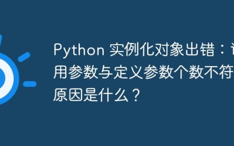 Python 实例化对象出错：调用参数与定义参数个数不符的原因是什么？