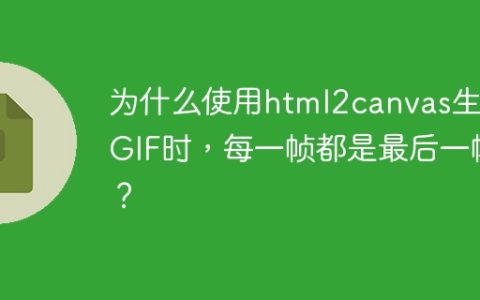 为什么使用html2canvas生成GIF时，每一帧都是最后一帧？