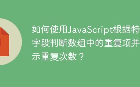 如何使用JavaScript根据特定字段判断数组中的重复项并显示重复次数？