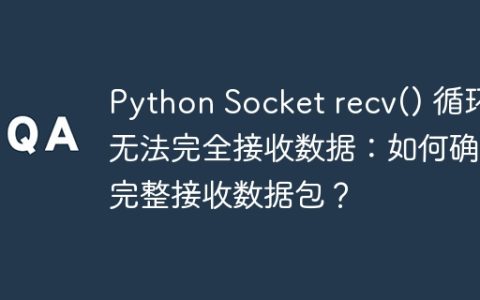 Python Socket recv() 循环无法完全接收数据：如何确保完整接收数据包？