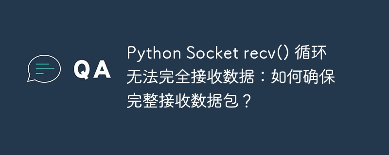 python socket recv() 循环无法完全接收数据:如何确保完整接收数据包?