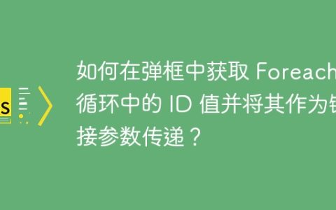 如何在弹框中获取 Foreach 循环中的 ID 值并将其作为链接参数传递？