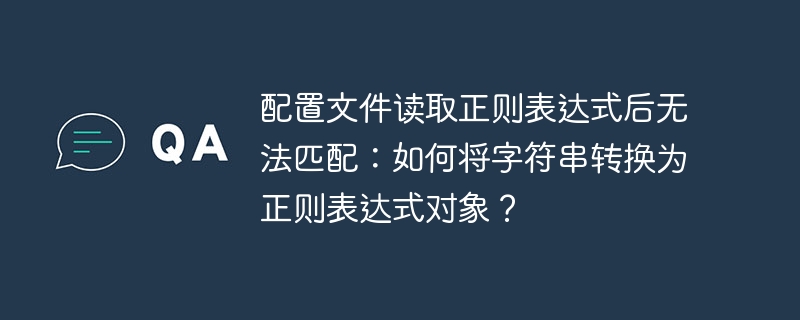 配置文件读取正则表达式后无法匹配:如何将字符串转换为正则表达式对象?