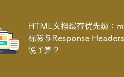 HTML文档缓存优先级：meta标签与Response Headers谁说了算？