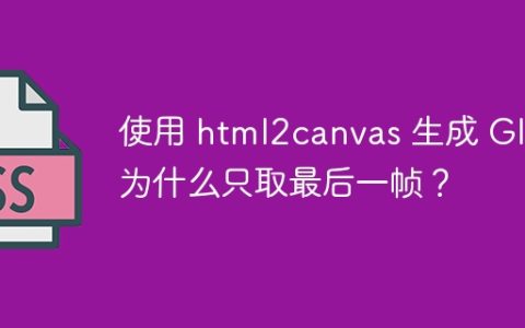 使用 html2canvas 生成 GIF 为什么只取最后一帧？