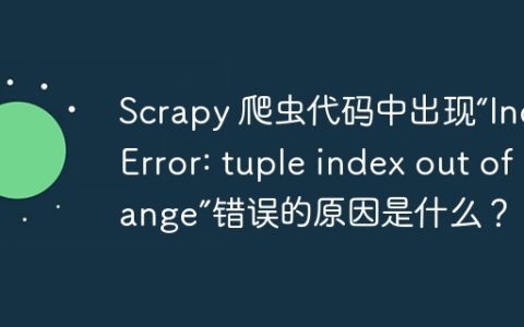 Scrapy 爬虫代码中出现“IndexError: tuple index out of range”错误的原因是什么？