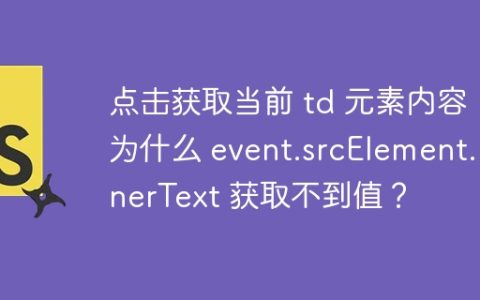 点击获取当前 td 元素内容，为什么 event.srcElement.innerText 获取不到值？