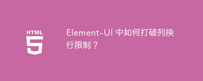 Element-UI 中如何打破列换行限制?