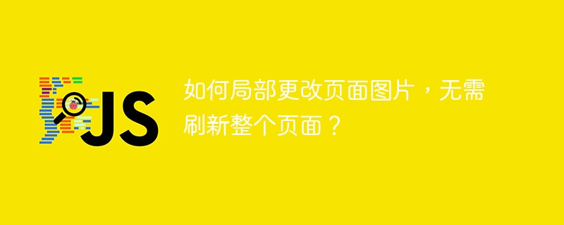 如何局部更改页面图片，无需刷新整个页面？