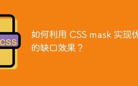 如何利用 CSS mask 实现优雅的缺口效果？