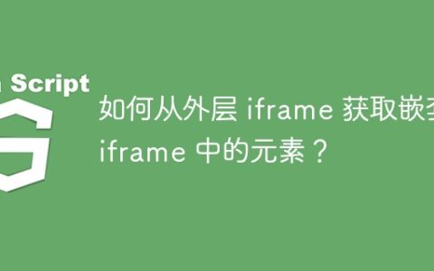 如何从外层 iframe 获取嵌套 iframe 中的元素？