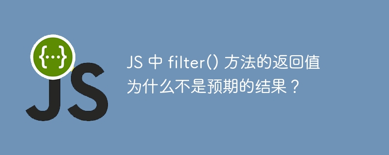 js 中 filter() 方法的返回值为什么不是预期的结果?