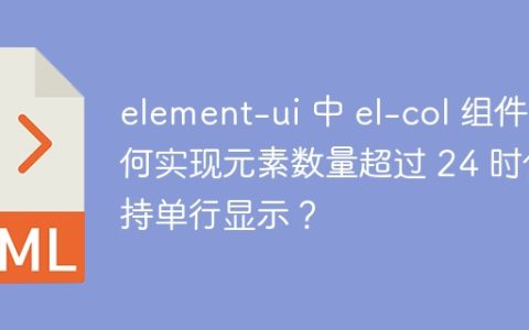 element-ui 中 el-col 组件如何实现元素数量超过 24 时保持单行显示？