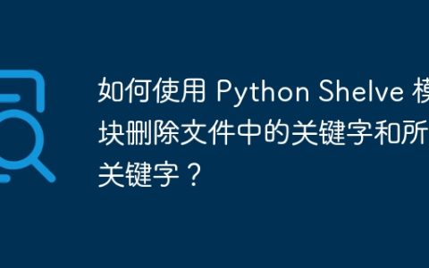 如何使用 Python Shelve 模块删除文件中的关键字和所有关键字？