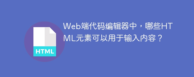 Web端代码编辑器中，哪些HTML元素可以用于输入内容？ 