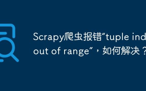 Scrapy爬虫报错“tuple index out of range”，如何解决？
