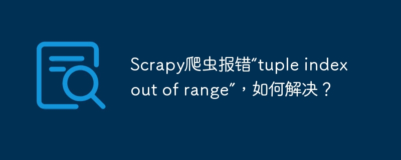scrapy爬虫报错“tuple index out of range”,如何解决?