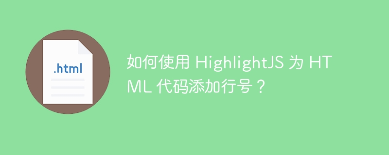 如何使用 HighlightJS 为 HTML 代码添加行号?