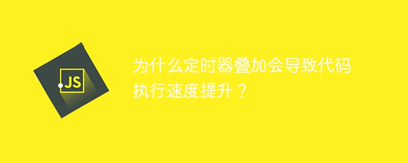 为什么定时器叠加会导致代码执行速度提升?