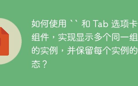 如何使用 “ 和 Tab 选项卡组件，实现显示多个同一组件的实例，并保留每个实例的状态？