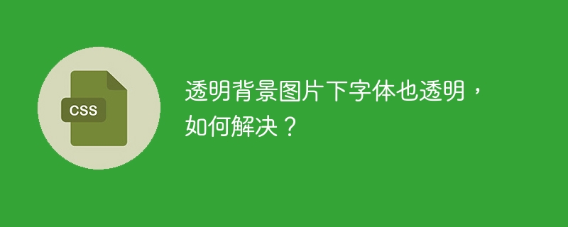 透明背景图片下字体也透明,如何解决?