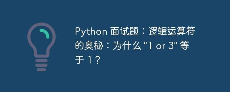 python 面试题:逻辑运算符的奥秘:为什么