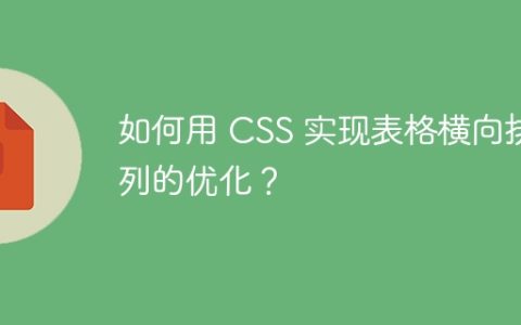 如何用 CSS 实现表格横向排列的优化？