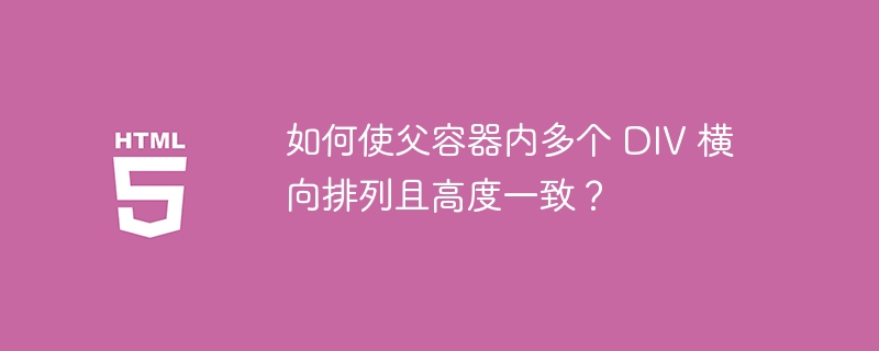 如何使父容器内多个 DIV 横向排列且高度一致?