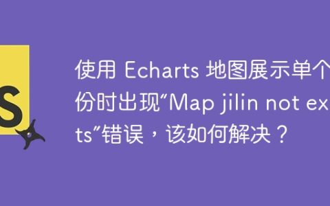 使用 Echarts 地图展示单个省份时出现“Map jilin not exists”错误，该如何解决？