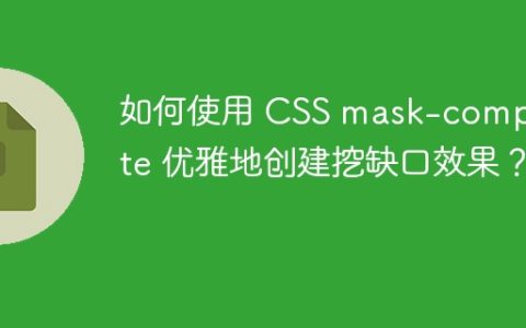 如何使用 CSS mask-composite 优雅地创建挖缺口效果？