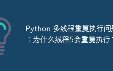 Python 多线程重复执行问题：为什么线程5会重复执行？