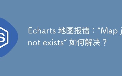 Echarts 地图报错：“Map jilin not exists” 如何解决？