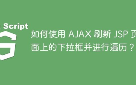 如何使用 AJAX 刷新 JSP 页面上的下拉框并进行遍历？