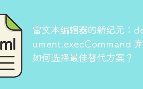 富文本编辑器的新纪元：document.execCommand 弃用，如何选择最佳替代方案？