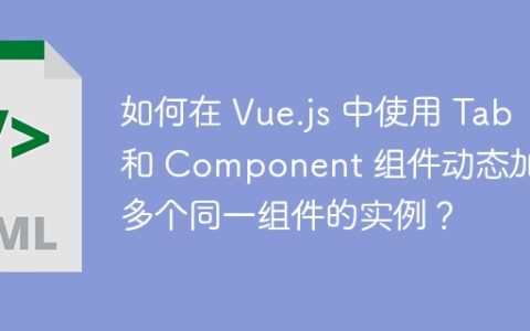 如何在 Vue.js 中使用 Tab 和 Component 组件动态加载多个同一组件的实例？