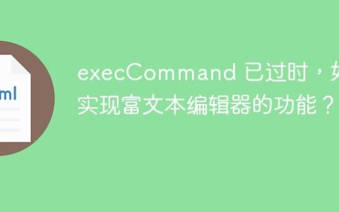 execCommand 已过时，如何实现富文本编辑器的功能？