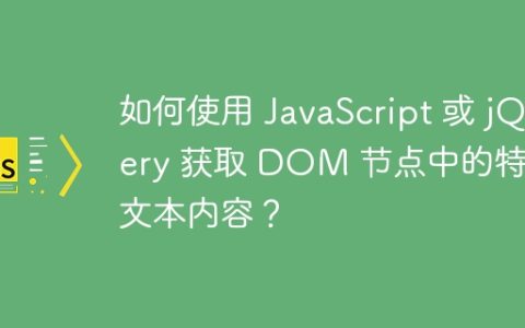 如何使用 JavaScript 或 jQuery 获取 DOM 节点中的特定文本内容？