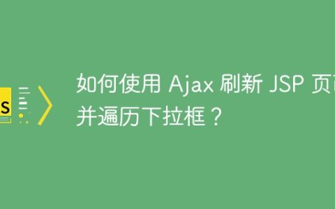 如何使用 Ajax 刷新 JSP 页面并遍历下拉框？