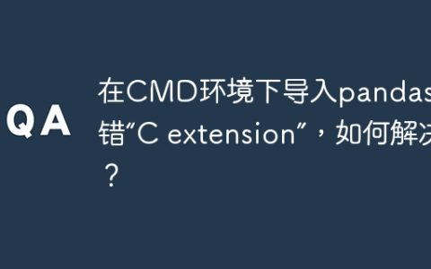 在CMD环境下导入pandas包报错“C extension”，如何解决？
